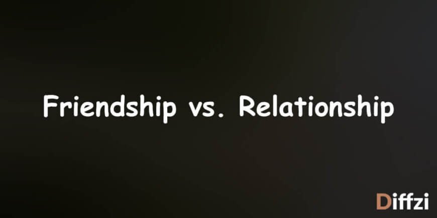 Friendship vs. Relationship